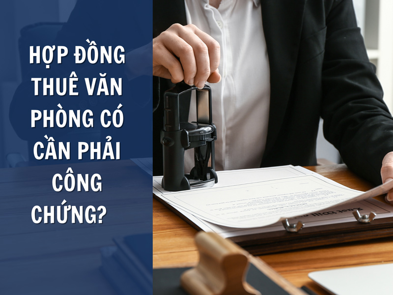 Hợp Đồng Thuê Văn Phòng Có Cần Phải Công Chứng?